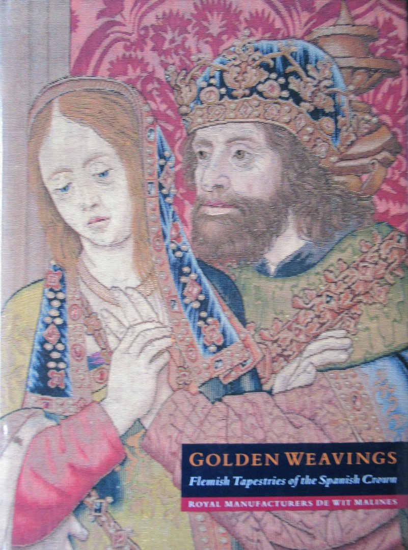 Delmarcel, Guy e.a. - Golden weavings. Flemish tapestries  of the Spanish Crown
