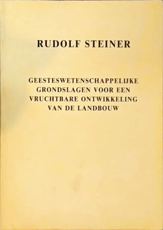Steiner, Rudolf - Geesteswetenschappelijke grondslagen voor een vruchtbare ontwikkeling van de Landbouw (acht voordrachten 1924)