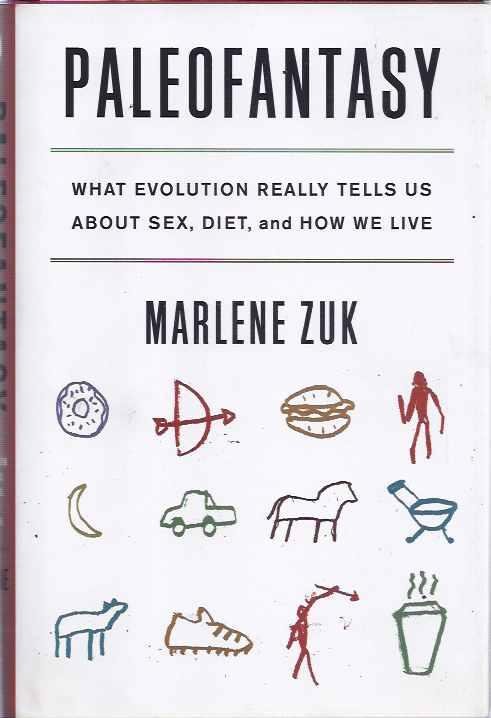 Zuk, Marlene. - Paleofantasy: What ecolution really tells us about sex, diet, and how we live.
