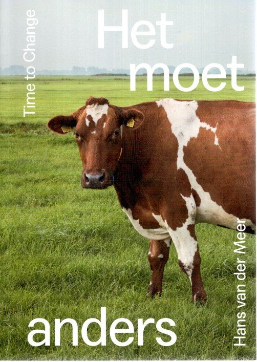 MEER, Hans van der - Het moet anders - De veranderende wereld van de Nederlandse koe / Time to Change - The Changing World of the Dutch Cow.