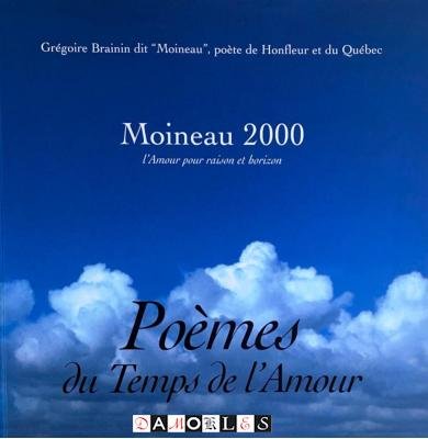 Grégoire Brainin - Moineau 2000. L'Amour pour raison et horizon. Poemes du Temps de l'Amour