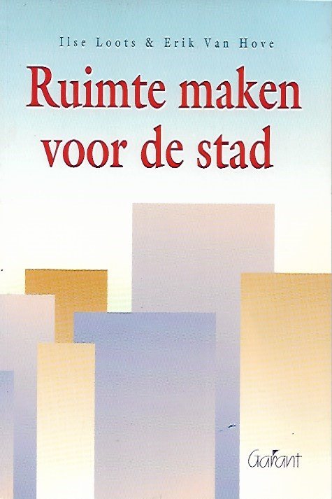 LOOTS Ilse, VAN HOVE Erik - Ruimte maken voor de stad