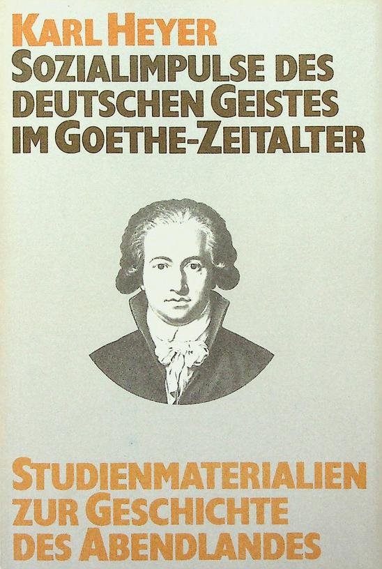 Heyer, Karl - Sozialimpulse des deutschen Geistes im Goethe-Zeitalter. Studienmaterialien zur Geschichte des Abendlandes Bd. VIII