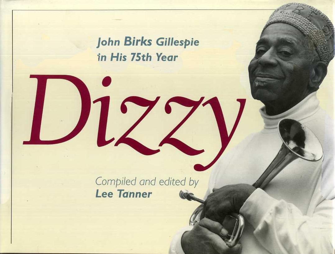 Tanner, Lee - Dizzy - John Birks Gillespie in His 75th Year.