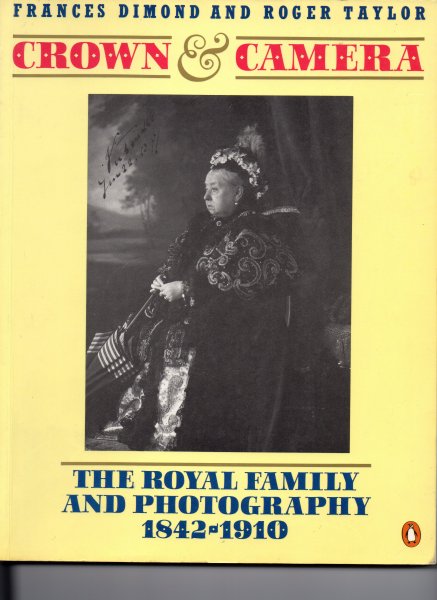 Dimond Frances/Taylor Roger - Crown & Camera, the Royal family and Photography 1842-1910