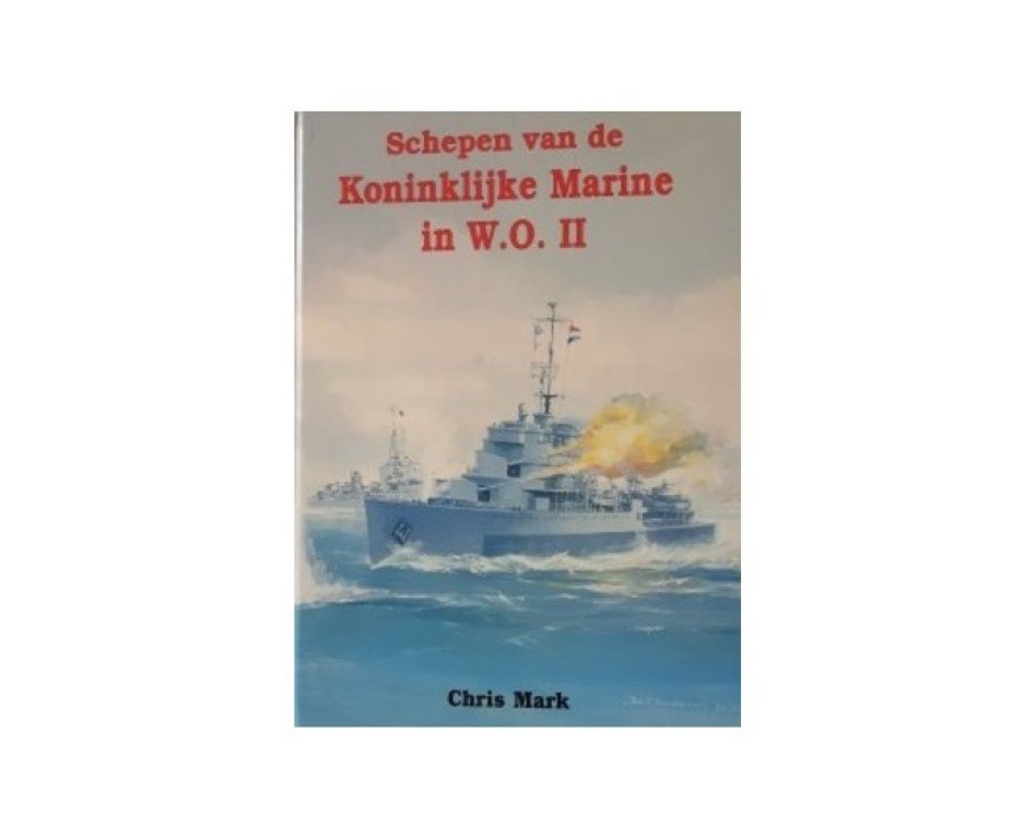 Mark, C. - Schepen van de Koninklijke Marine in W.O. II: alle oorlogs- en hulpschepen waarover de Koninklijke Marine in de periode tussen 1939 en 1945 heeft beschikt. 