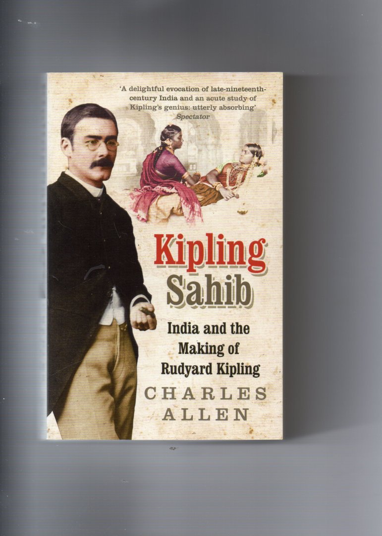 Allen Charles - Kipling Sahib, India and the making of Rudyard Kipling