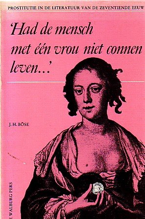 Böse, J.H. - "Had de mensch met één vrouw niet connen leven?'; Prostitutie in de literatuur van de zeventiende eeuw"