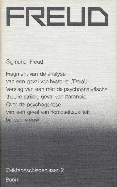 Freud, Sigmund - Ziektegeschiedenissen 2. Fragment van de analyse van een geval van hysterie (Dora) ; Verslag van een met de psychoanalytische theorie strijdig geval van paranoia ; Over de psychogenese van een geval van homoseksualiteit bij een vrouw