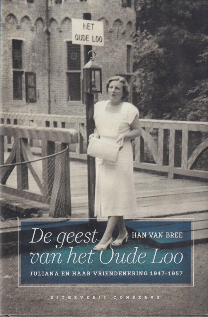 Bree, H. van - De geest van het Oude Loo: Juliana en haar vriendenkring 1947-1957