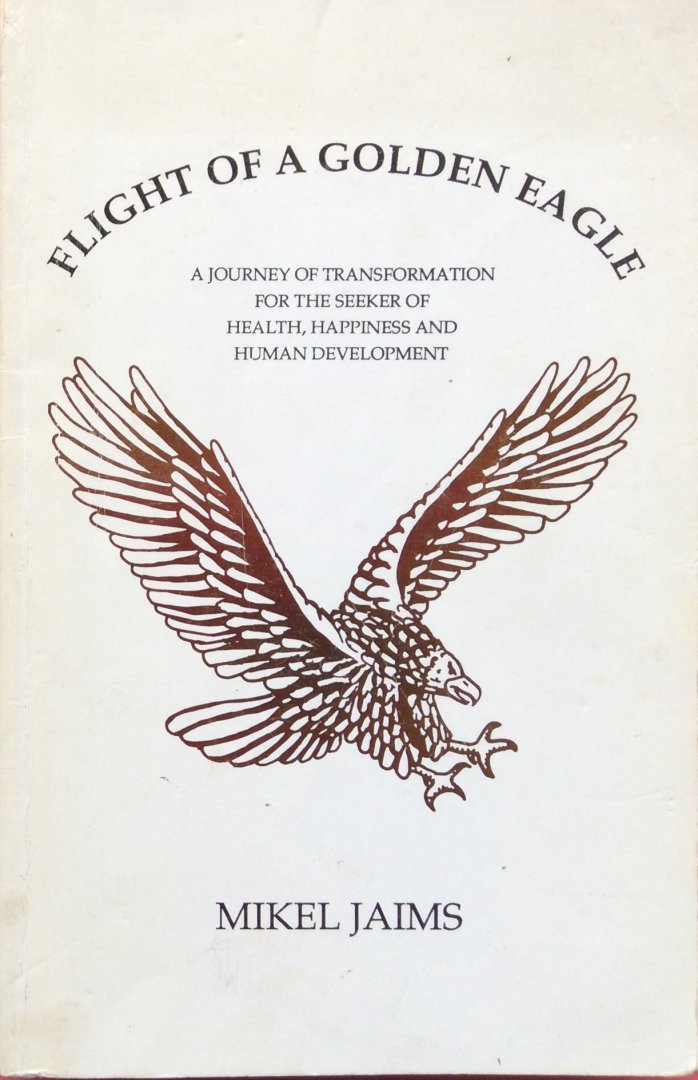 Jaims, Mikel - Flight of a golden eagle; a journey of transformation for the seeker of health, happiness and human development