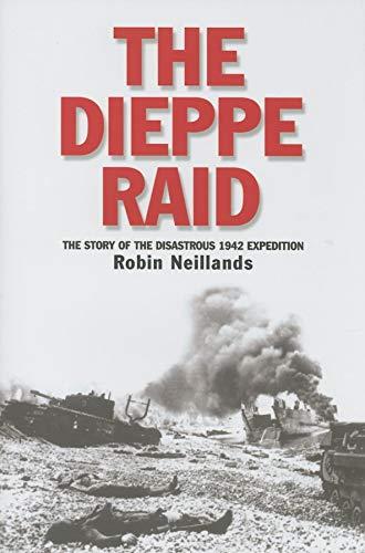 NEILLANDS, Robin - Dieppe Raid, the - The Story of the Disastrous 1942 Expedition