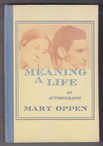 OPPEN, MARY (1908 - 1990) - Meaning a life. An autobiography. [SIGNED]