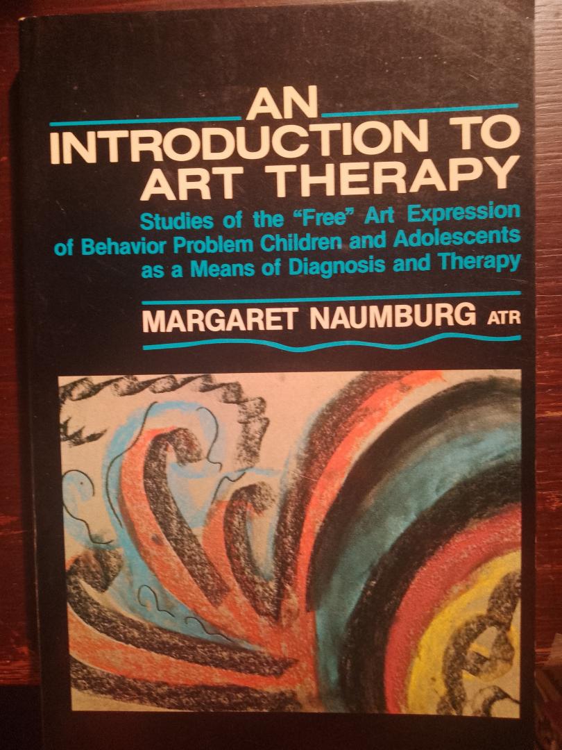 Margaret Naumburg - An Introduction to Art Therapy. Studies of the "Free" Art Expression of Behavior Problem Children and Adolescents as a Means of Diagnosis and Therapy