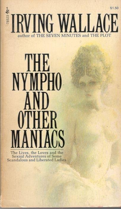 Wallace, Irving - The nympho and other maniacs. The Lives, the Loves and the Sexual Adventures of some Scandalous and Liberated Ladies