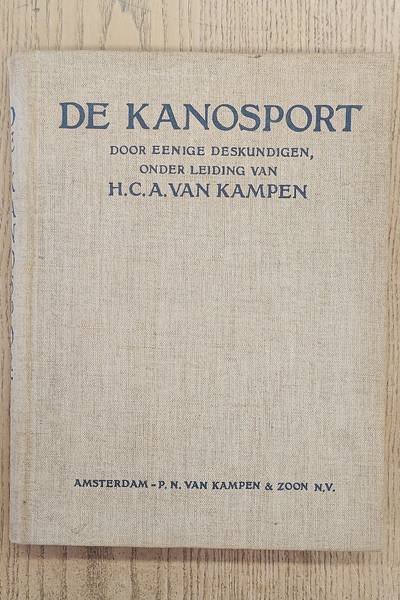 KAMPEN, H. C. A. VAN. - De kanosport. Door eenige deskundigen, onder leiding van H.C.A. van Kampen