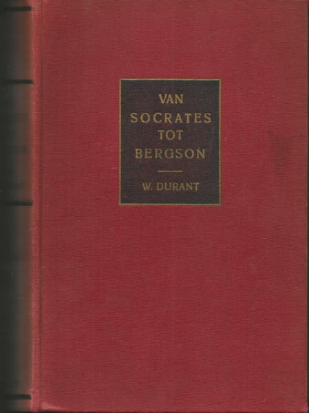 Durant, Will - Van Socrates tot Bergson. Hoofdfiguren uit de geschiedenis van het denken