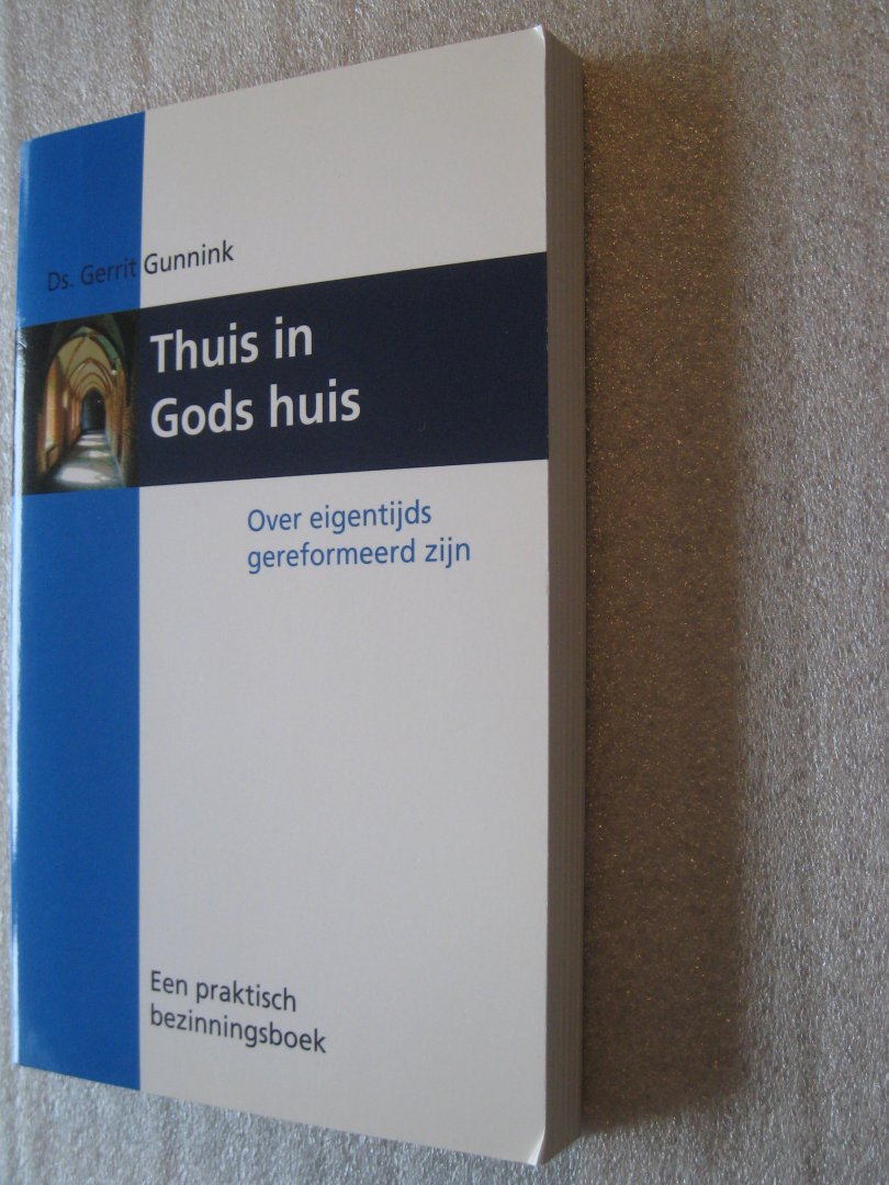 Gunnink, Gerrit - Thuis in Gods huis / Over eigentijds gereformeerd zijn / Een praktisch bezinningsboek