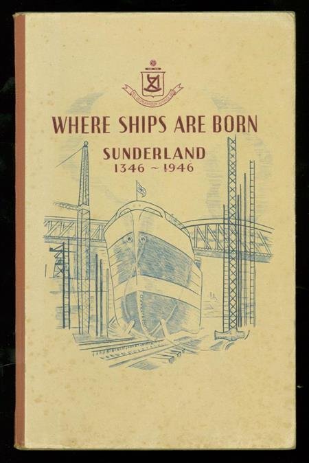 Smith, J. W. - Where ships are born : Sunderland 1346-1946 ; a history of shipbuilding on the River Wear