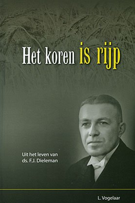 Vogelaar, L. - Het koren is rijp. Het leven van ds. F.J. Dieleman.