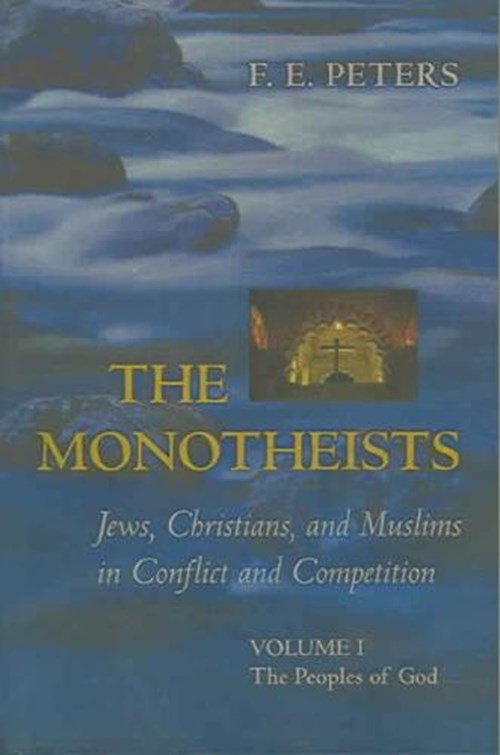Francis Edward Peters - The Monotheists: Jews, Christians, and Muslims in Conflict and Competition, Volume I