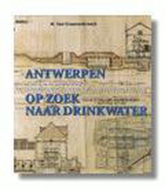 Craenenbroeck, Wil Van - Antwerpen op zoek naar drinkwater : Het ontstaan en de ontwikkeling van de openbare drinkwatervoorziening in Antwerpen 1860 - 1930