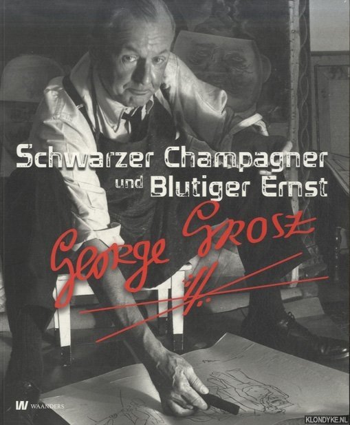 Schulenburg, Rosa von der - e.a. - Georg Grosz: schwarzer Champagner und Blutiger Ernst (Nederlandtalig / Dutch)