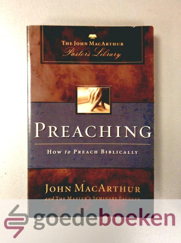 MacArthur , John - Preaching --- How to Preach Biblically. Serie: The John MacArthur Pastors Library