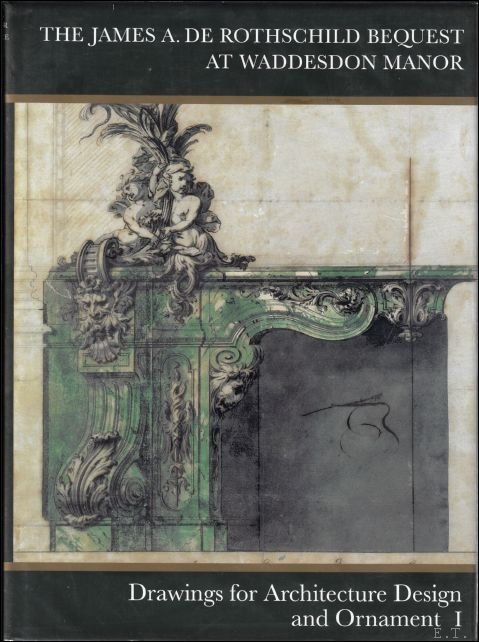 Michael Jacob, Karin Wolfe - Catalogue of Drawings for Architecture, Design and Ornament  The James A. De Rothschild Bequest at Waddesdon Manor.  VOLUME 1