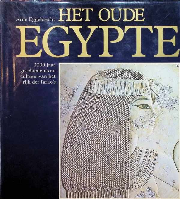 Eva Eggebrecht - Het Oude Egypte - 3000 jaar geschiedenis en cultuur van het rijk der farao's