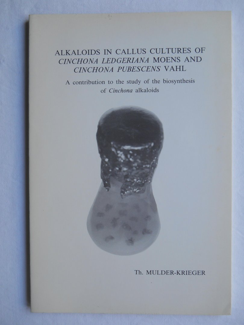 Mulder-Krieger, Th. - Alkaloids in callus cultures of Cinchona ledgeriana Moens and Cinchona pubescens Vahl