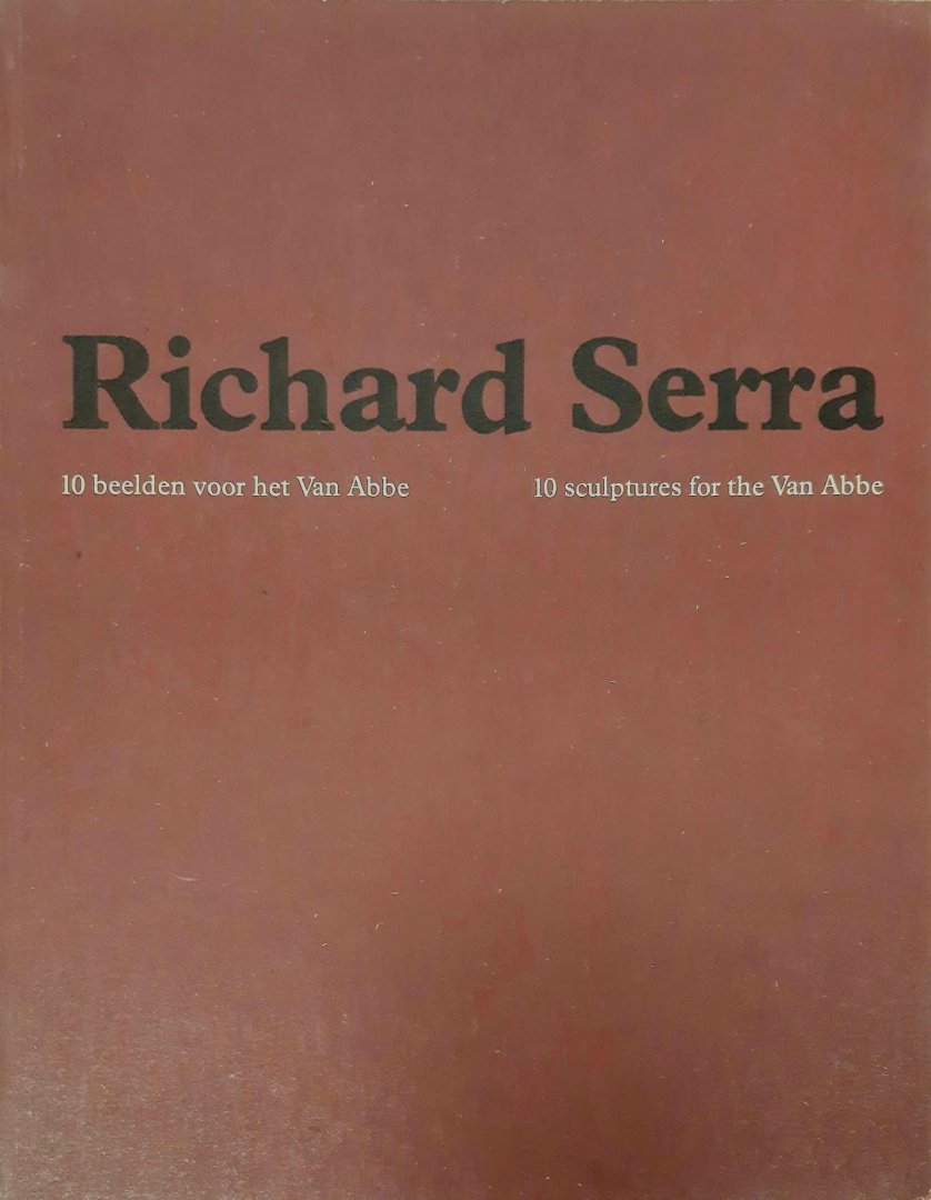 SERRA, RICHARD. - Richard Serra. 10 beelden voor het Van Abbe. 10 sculptures for the Van Abbe.