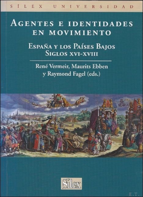 Ren  Vermeir, Raymond Fagel, Maurits Ebben (eds. - AGENTES E IDENTIDADES EN MOVIMIENTO: ESPA A Y LOS PAISES BAJOS. SIGLOS XVI-XVIII