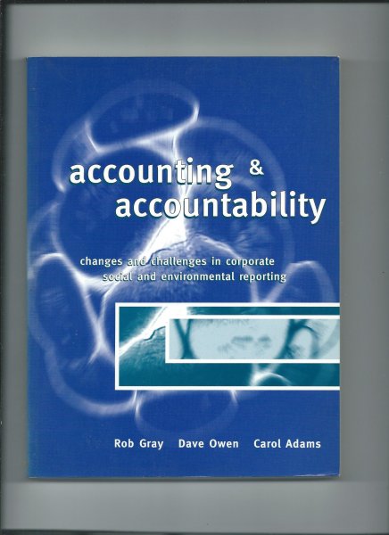 Gray, Rob, Dave Owen, Carol Adams. - Accounting & Accountability. Changes and Challenges in corporate social and environmental reporting.
