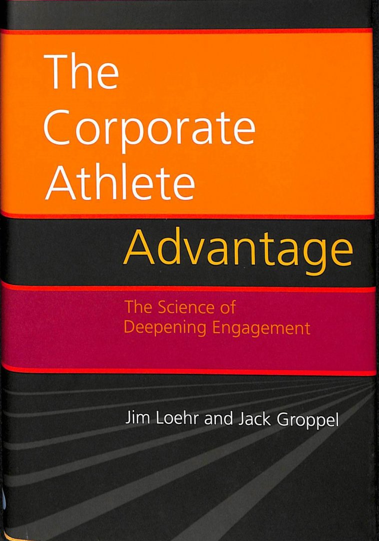 Loehr, Jim / Groppel, Jack - The corporate athlete advantage. The science of deepening engagement. Loehr, Jim / Groppel, Jack - The corporate athlete advantage. The science of deepening engagement.