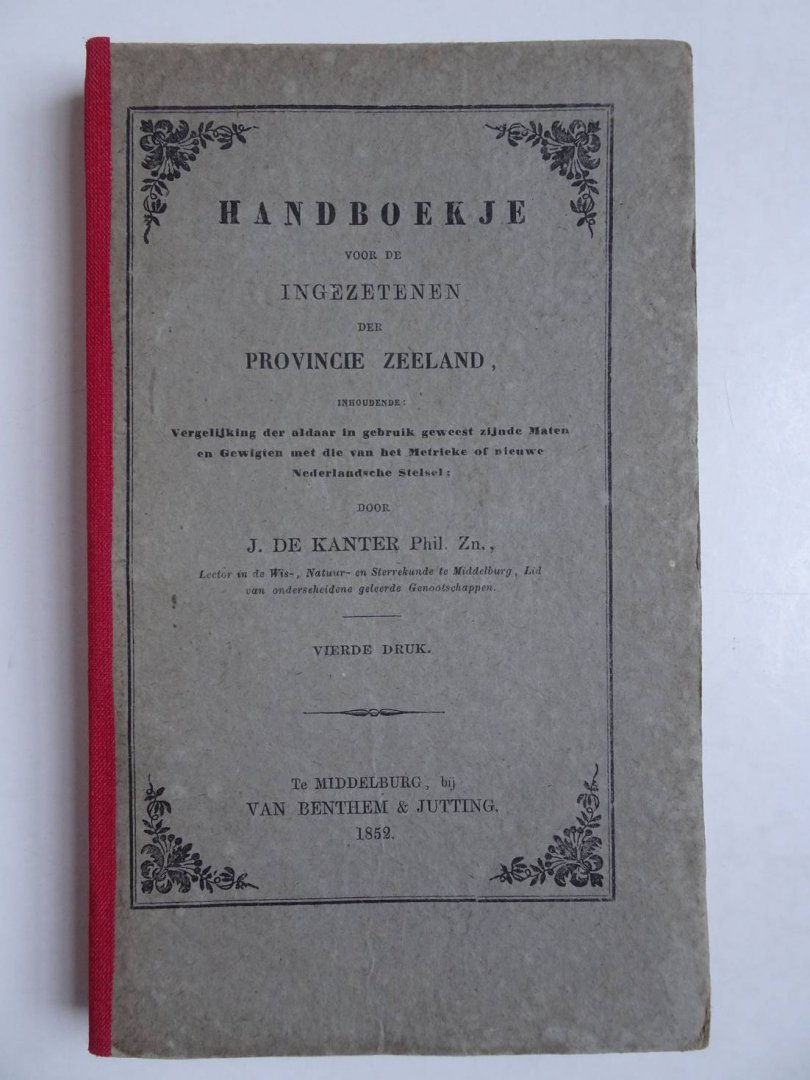 Kanter, J. de - Handboekje voor de Ingezetenen der Provincie Zeeland, inhoudende: vergelijking der aldaar in gebruik geweest zijnde maten en gewigten met die van het metrieke of nieuwe Nederlandsche stelsel.