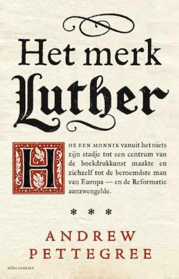 PETTEGREE Andrew - Het merk Luther - hoe een monnik vanuit het niets zijn stadje tot een centrum van de boekdrukkunst maakte en zichzelf tot de beroemdste man in Europa - en de reformatie aanzwengelde.