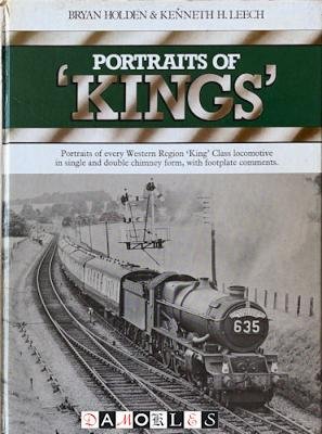 Bryan Holden, Kenneth H. Leech - Portraits of Kings. Portraits of every Western Region King Class Locomotive in single and double chimney form, with footplate comments