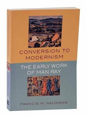 RAY, MAN -  FRANCIS M. NAUMANN. - Conversion to Modernism. The Early Work of Man Ray.