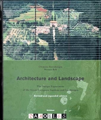 Clemens Steenbergen, Wouter Reh - Architecture and landscape. The Design Experiment of the Great European Gardens and Landscapes