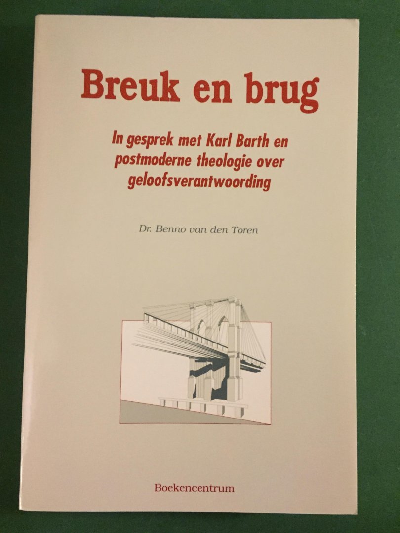 Toren, Dr. Benno van den - Breuk en brug - In gesprek met Karl Barth en postmoderne theologie over geloofsverantwoording