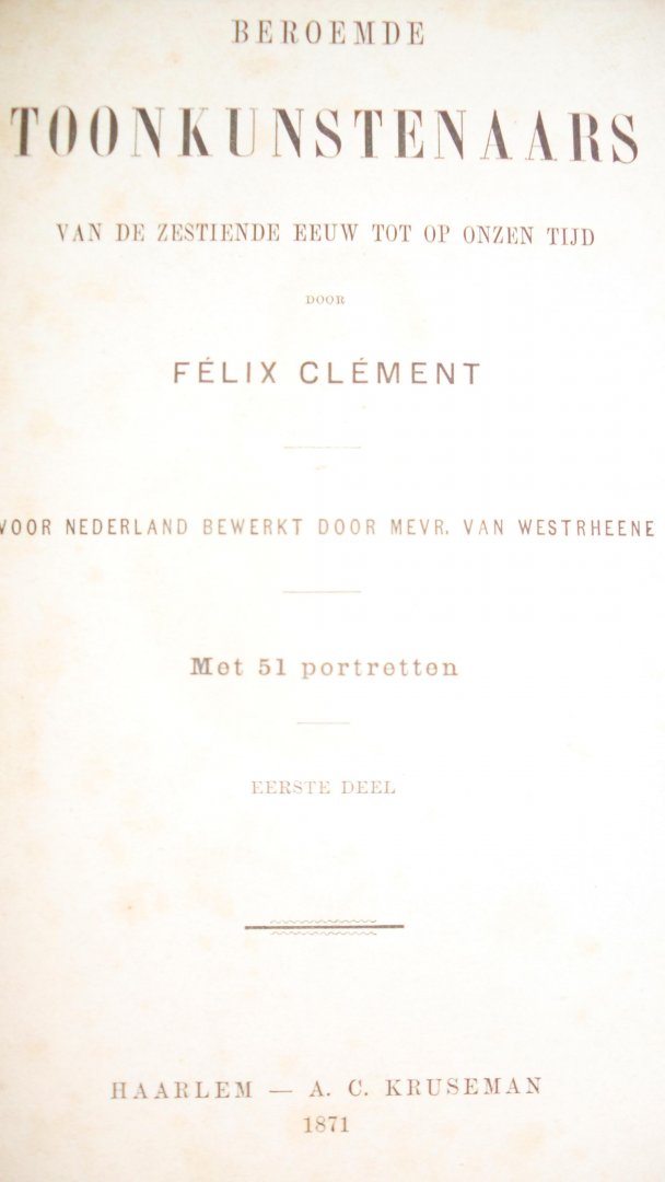 Clement Felix  ( bewerking voor Nederland Mevr. van Westrheene) - Beroemde Toonkunstenaars  van de 16e eeuw tot op onzen tijd   ( met 51 portretten)