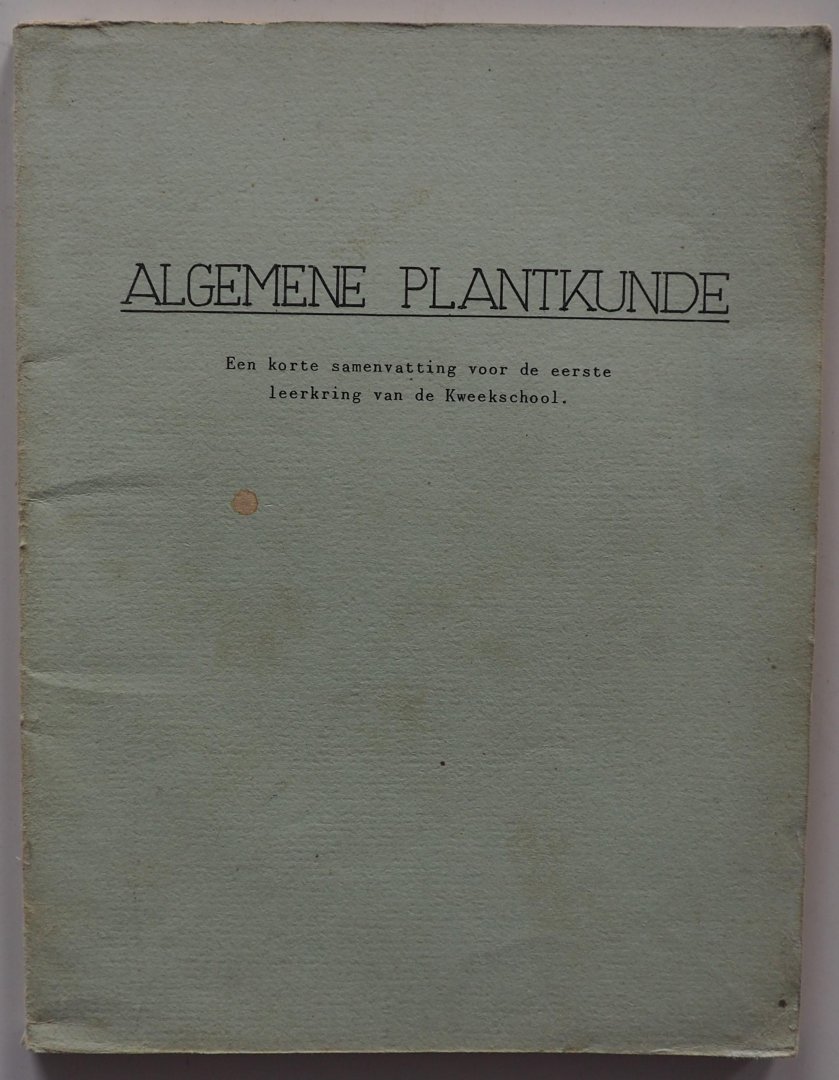  - Algemene plantkunde Een korte samenvatting voor de eerste leerkring van de Kweekschool Hoofdzakelijk morfologie ( een blz tekst een lege blz gedeeltelijk beschreven of getekend soms in de kantlijn)