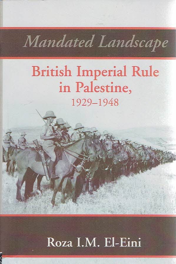 EL-EINI, Roza I.M. - Mandated Landscape - British Imperial Rule in Palestine 1929-1948.