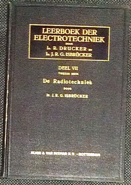 Drucker, Ir. R. & Isbrücker, Ir. J.R.G. - Leerboek der electrotechniek, deel VII - De radiotechniek