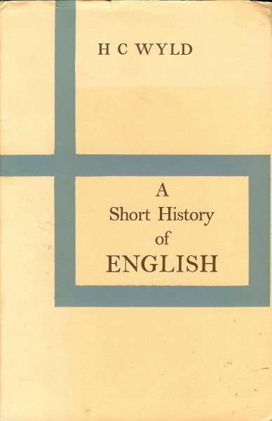 Wyld, H C - A short history of english /  With a bibliography and lists of texts and editions