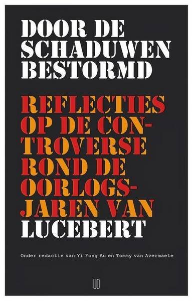 LUCEBERT - YI FONG AU EN TOMMY VAN AVERMAETE. - Door de schaduwen bestormd. Reflecties op de controverse rond de oorlogsjaren van Lucebert.