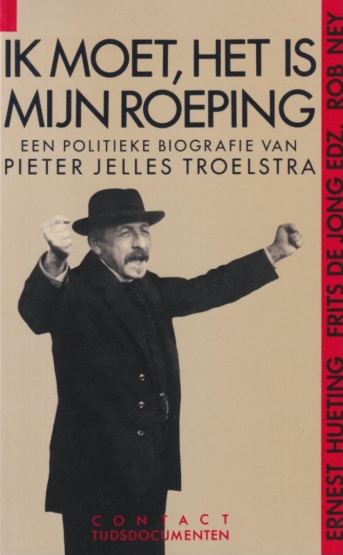 Hueting, Ernest, Jong Edz., Frits de & Rob Ney - Ik moet, het is mijn roeping: Een politieke biografie van Pieter Jelles Troelstra