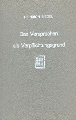 Siegel, Heinrich. - Das Versprechen als Verpflichtungsgrund im heutigen Recht. Eine germanistische Studie.
