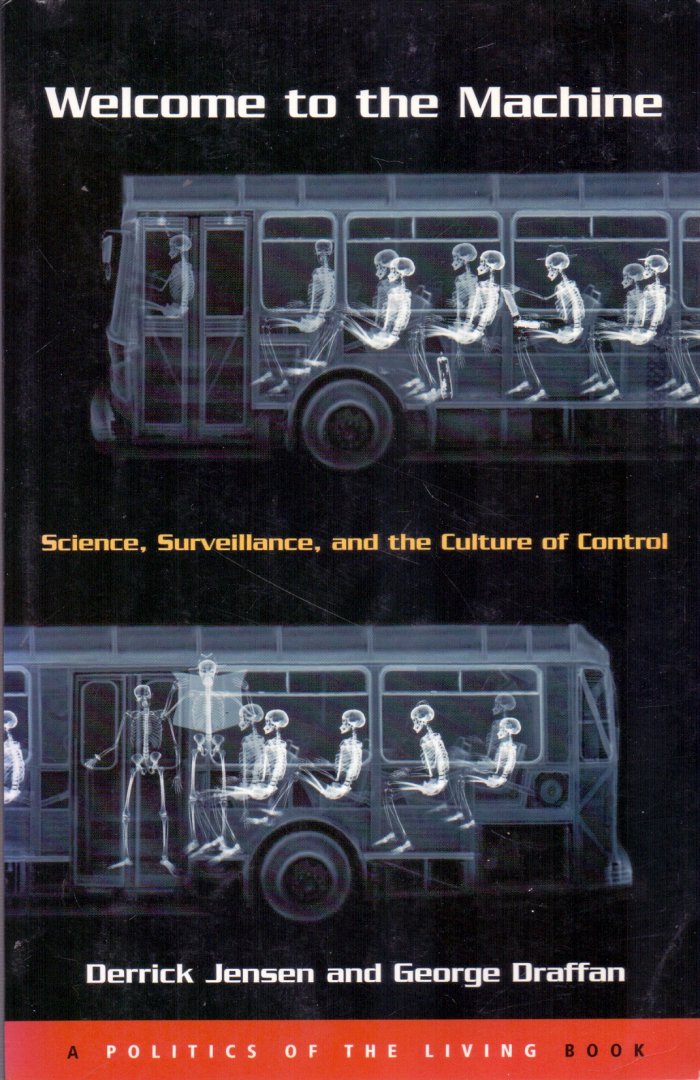 Jensen, Derrick & Draffan, George (ds1327) - Welcome to the Machine. Science, Surveillance, and the Culture of Control